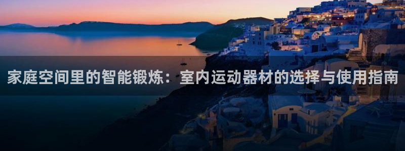 球速体育QsTY官方正版app娱乐网站：家庭空间里的智能锻炼