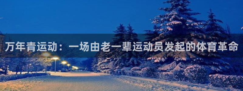 球速体育QsTY官方正版app娱乐下载：万年青运动：一场由老